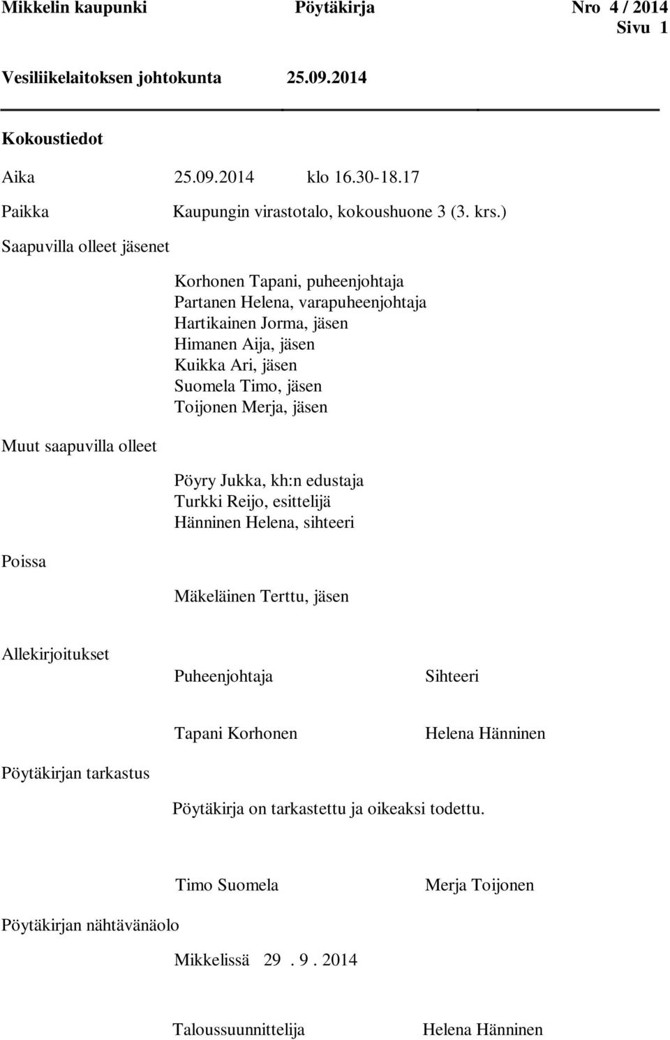 jäsen Muut saapuvilla olleet Pöyry Jukka, kh:n edustaja Turkki Reijo, esittelijä Hänninen Helena, sihteeri Poissa Mäkeläinen Terttu, jäsen Allekirjoitukset Puheenjohtaja Sihteeri Pöytäkirjan