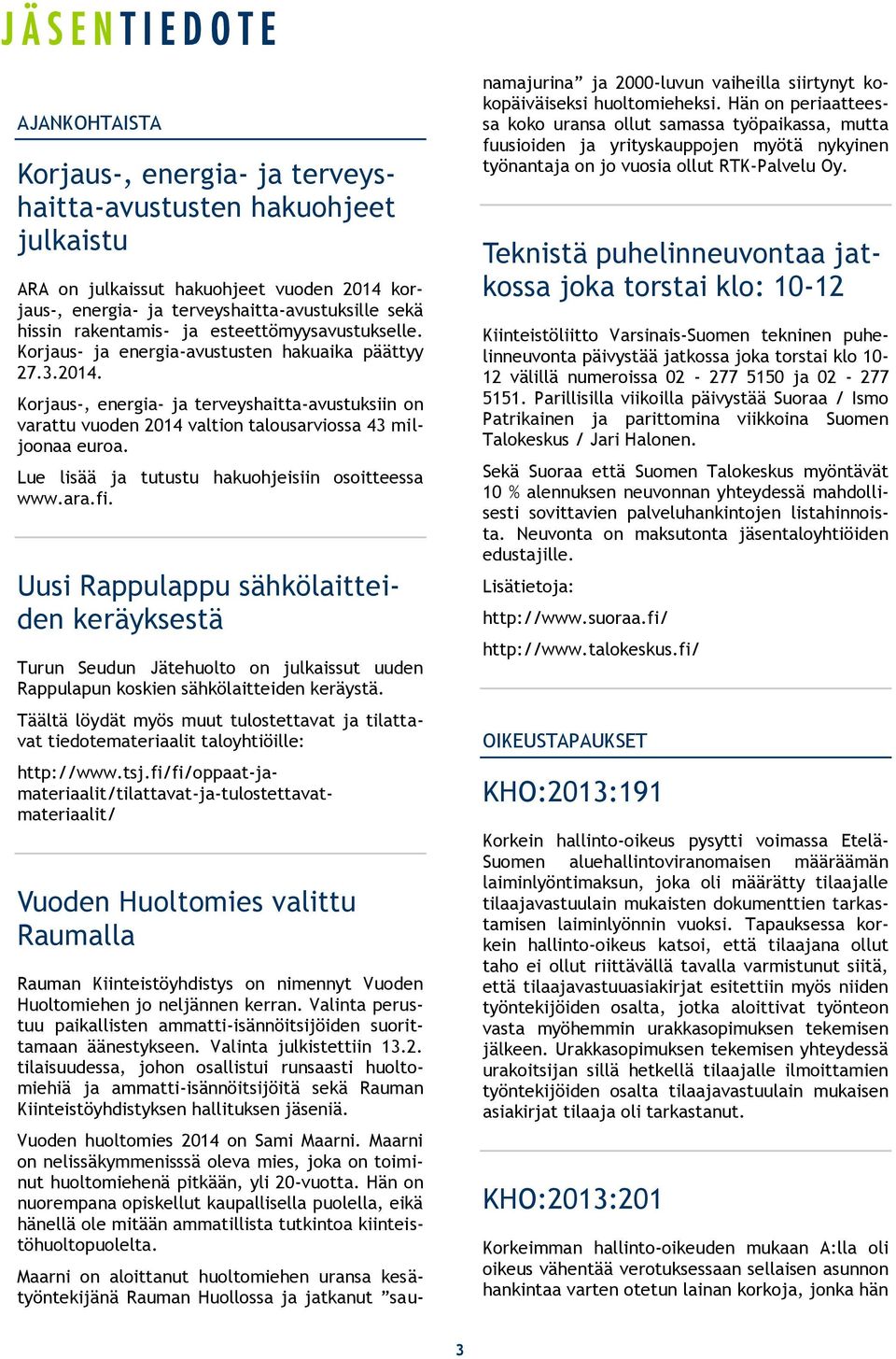 Lue lisää ja tutustu hakuohjeisiin osoitteessa www.ara.fi. Uusi Rappulappu sähkölaitteiden keräyksestä Turun Seudun Jätehuolto on julkaissut uuden Rappulapun koskien sähkölaitteiden keräystä.