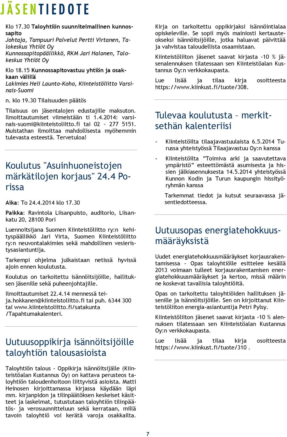 Ilmoittautumiset viimeistään ti 1.4.2014: varsinais-suomi@kiinteistoliitto.fi tai 02 277 5151. Muistathan ilmoittaa mahdollisesta myöhemmin tulevasta esteestä. Tervetuloa!
