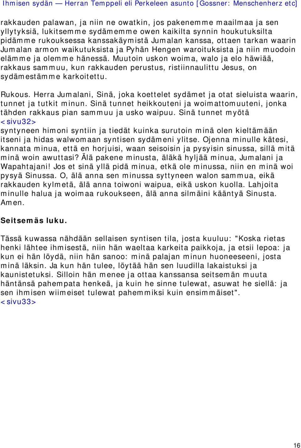 Muutoin uskon woima, walo ja elo häwiää, rakkaus sammuu, kun rakkauden perustus, ristiinnaulittu Jesus, on sydämestämme karkoitettu. Rukous.