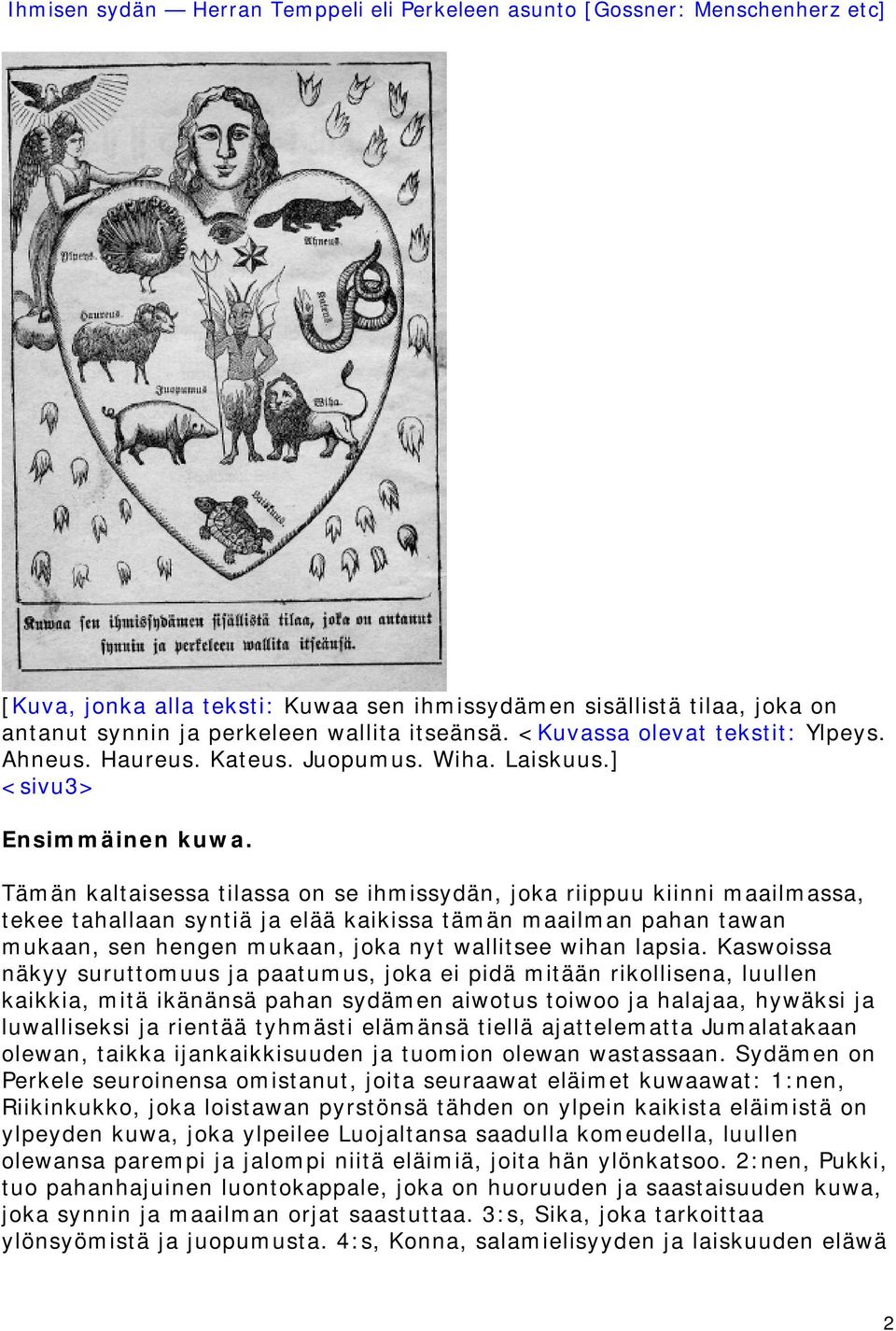 Tämän kaltaisessa tilassa on se ihmissydän, joka riippuu kiinni maailmassa, tekee tahallaan syntiä ja elää kaikissa tämän maailman pahan tawan mukaan, sen hengen mukaan, joka nyt wallitsee wihan