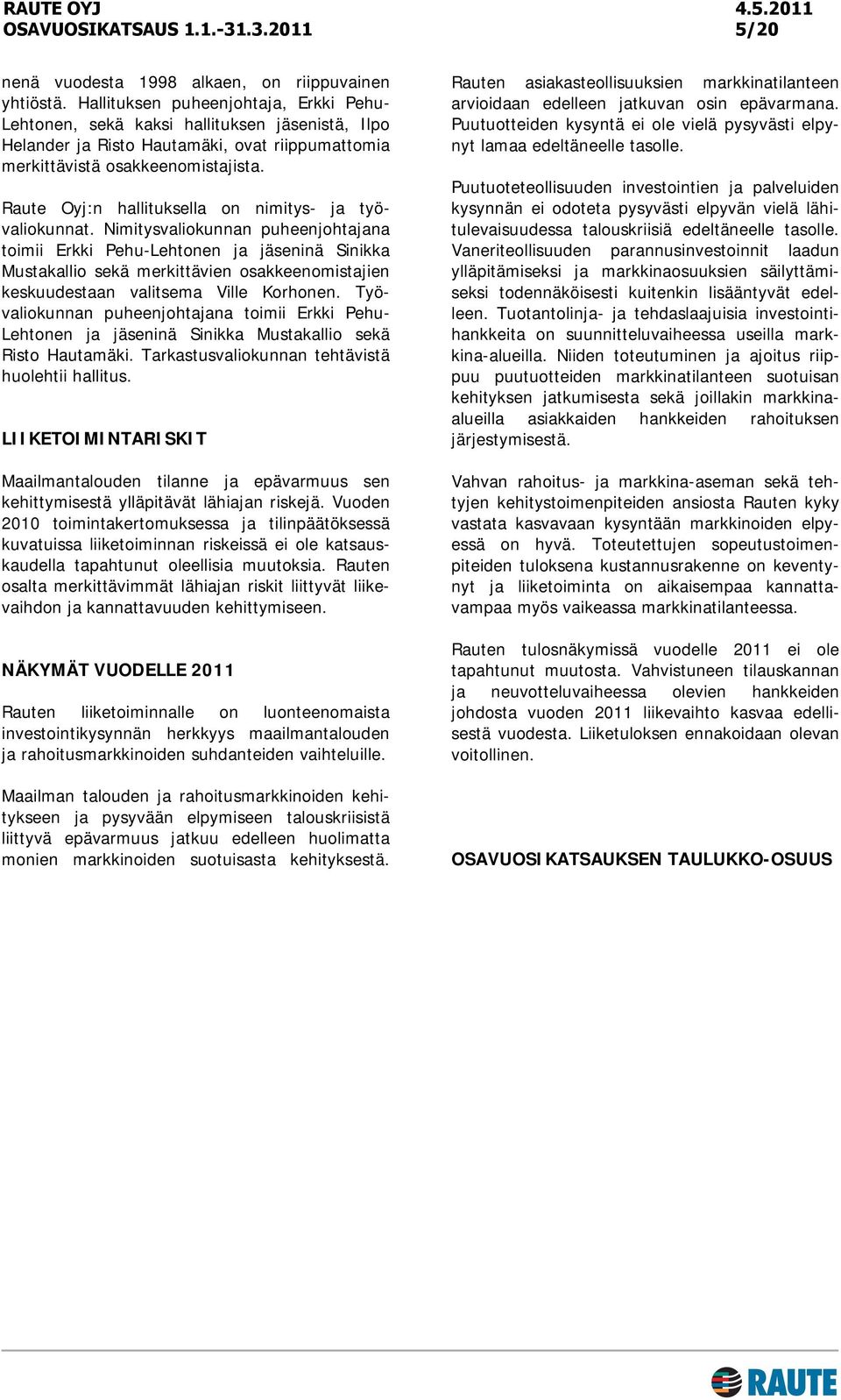 Raute Oyj:n hallituksella on nimitys- ja työvaliokunnat.