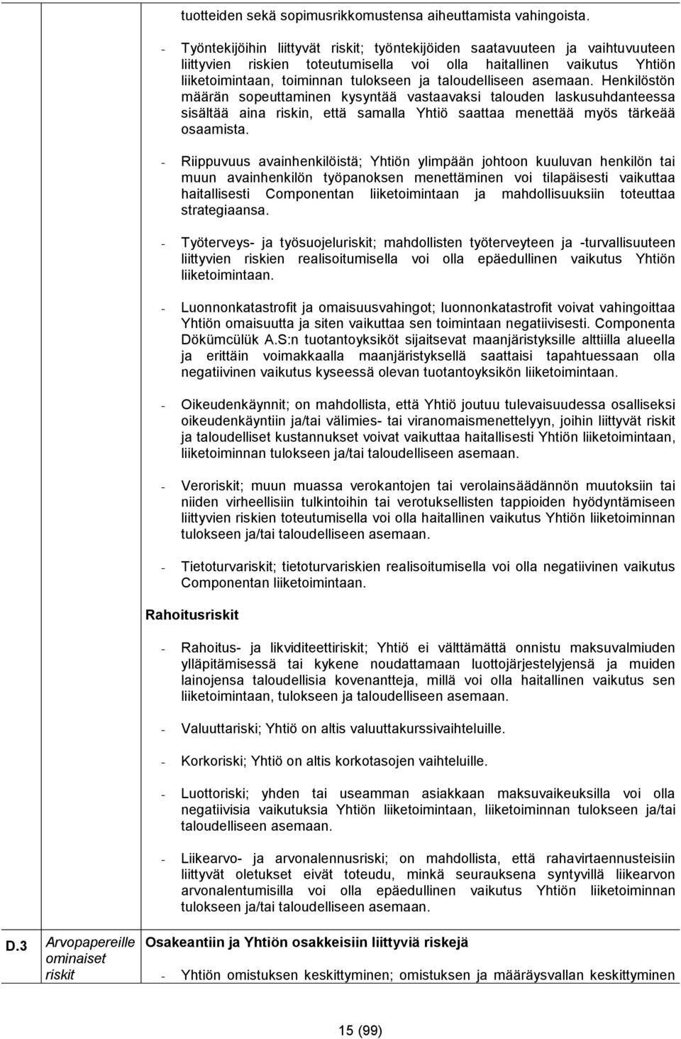 taloudelliseen asemaan. Henkilöstön määrän sopeuttaminen kysyntää vastaavaksi talouden laskusuhdanteessa sisältää aina riskin, että samalla Yhtiö saattaa menettää myös tärkeää osaamista.