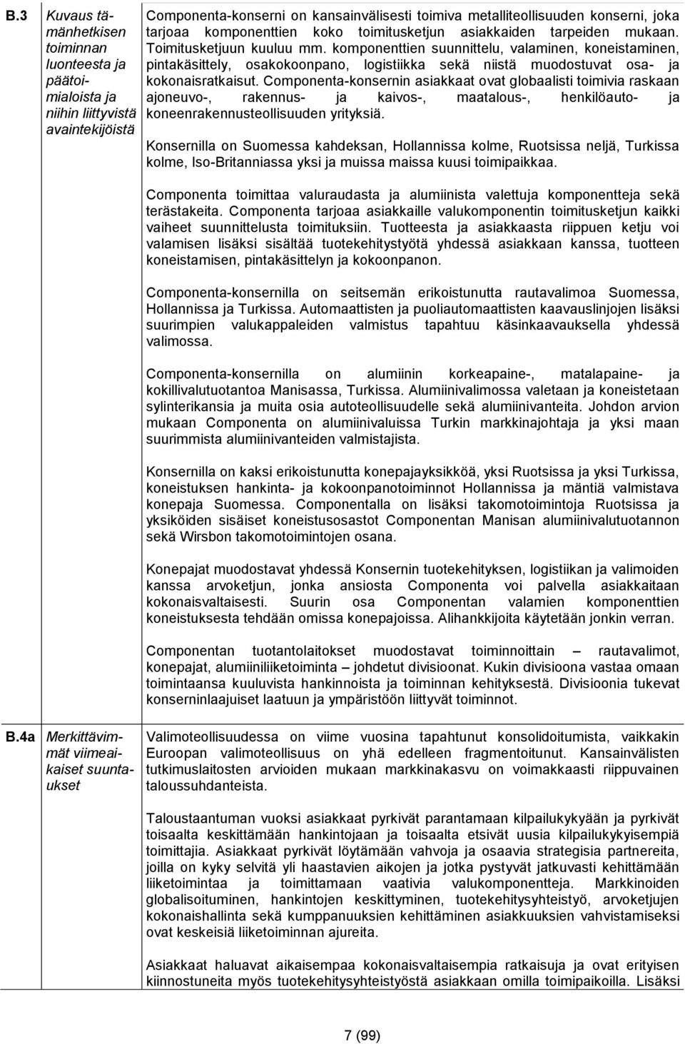 komponenttien suunnittelu, valaminen, koneistaminen, pintakäsittely, osakokoonpano, logistiikka sekä niistä muodostuvat osa- ja kokonaisratkaisut.