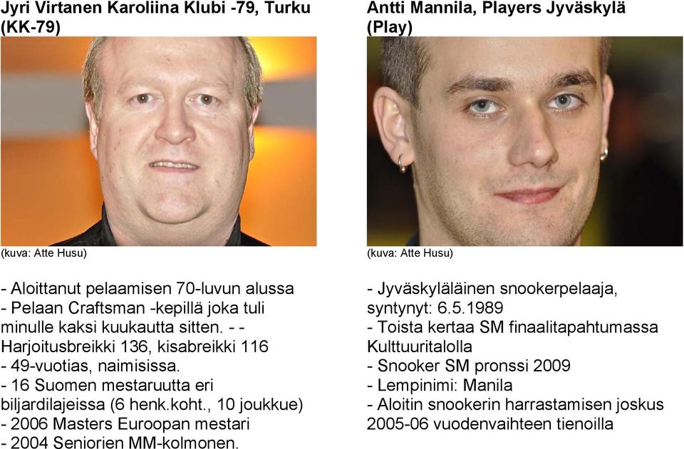 - 16 Suomen mestaruutta eri biljardilajeissa (6 henk.koht., 10 joukkue) - 2006 Masters Euroopan mestari - 2004 Seniorien MM-kolmonen.