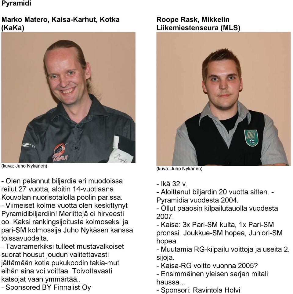 Kaksi rankingsijoitusta kolmoseksi ja pari-sm kolmossija Juho Nykäsen kanssa toissavuodelta.