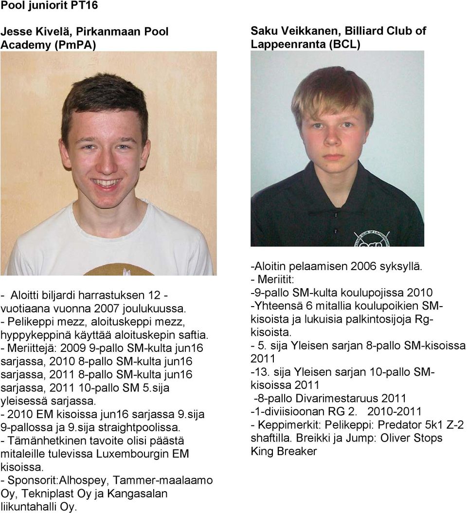 - Meriittejä: 2009 9-pallo SM-kulta jun16 sarjassa, 2010 8-pallo SM-kulta jun16 sarjassa, 2011 8-pallo SM-kulta jun16 sarjassa, 2011 10-pallo SM 5.sija yleisessä sarjassa.