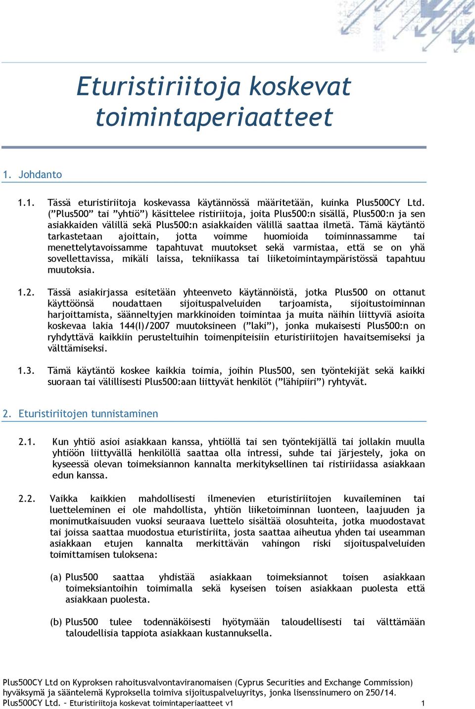 Tämä käytäntö tarkastetaan ajoittain, jotta voimme huomioida toiminnassamme tai menettelytavoissamme tapahtuvat muutokset sekä varmistaa, että se on yhä sovellettavissa, mikäli laissa, tekniikassa