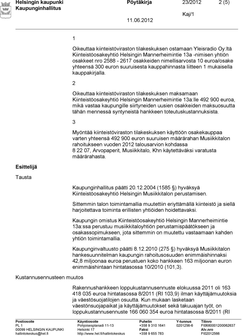 2 Oikeuttaa kiinteistöviraston tilakeskuksen maksamaan Kiinteistöosakeyhtiö Helsingin Mannerheimintie 13a:lle 492 900 euroa, mikä vastaa kaupungille siirtyneiden uusien osakkeiden maksuosuutta tähän