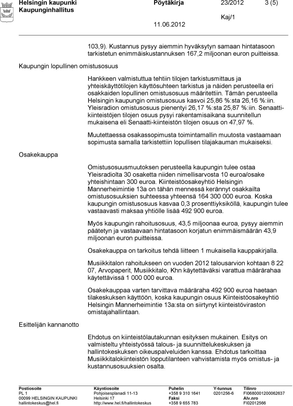 Hankkeen valmistuttua tehtiin tilojen tarkistusmittaus ja yhteiskäyttötilojen käyttösuhteen tarkistus ja näiden perusteella eri osakkaiden lopullinen omistusosuus määritettiin.