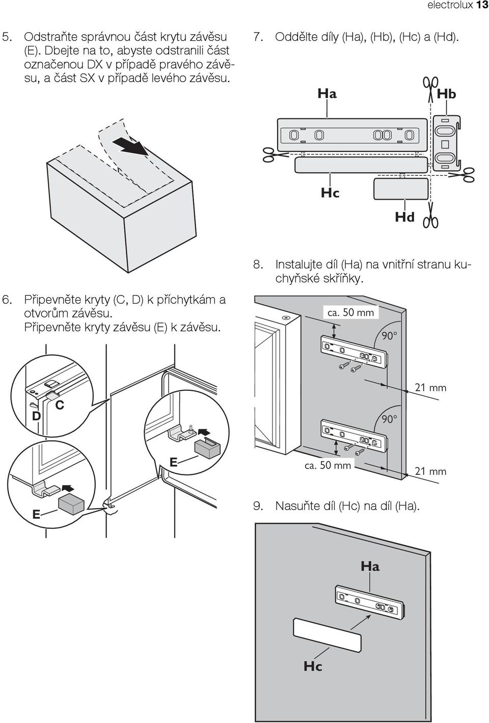 Oddělte díly (Ha), (Hb), (Hc) a (Hd). Ha Hb Hc Hd 6. Připevněte kryty (C, D) k příchytkám a otvorům závěsu.