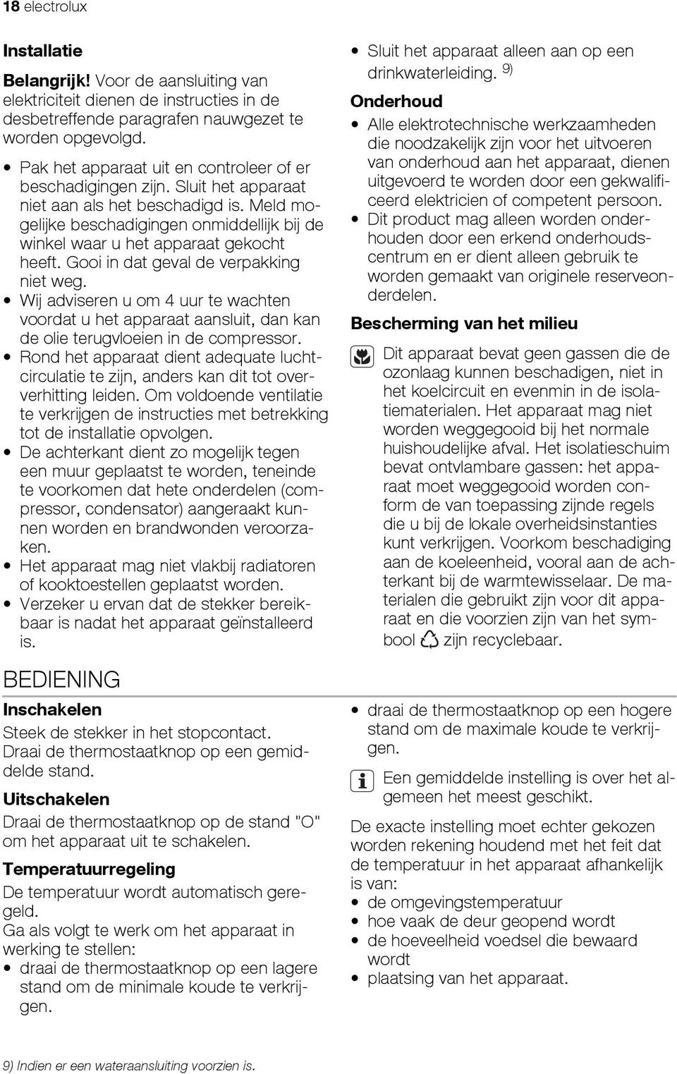 Meld mogelijke beschadigingen onmiddellijk bij de winkel waar u het apparaat gekocht heeft. Gooi in dat geval de verpakking niet weg.