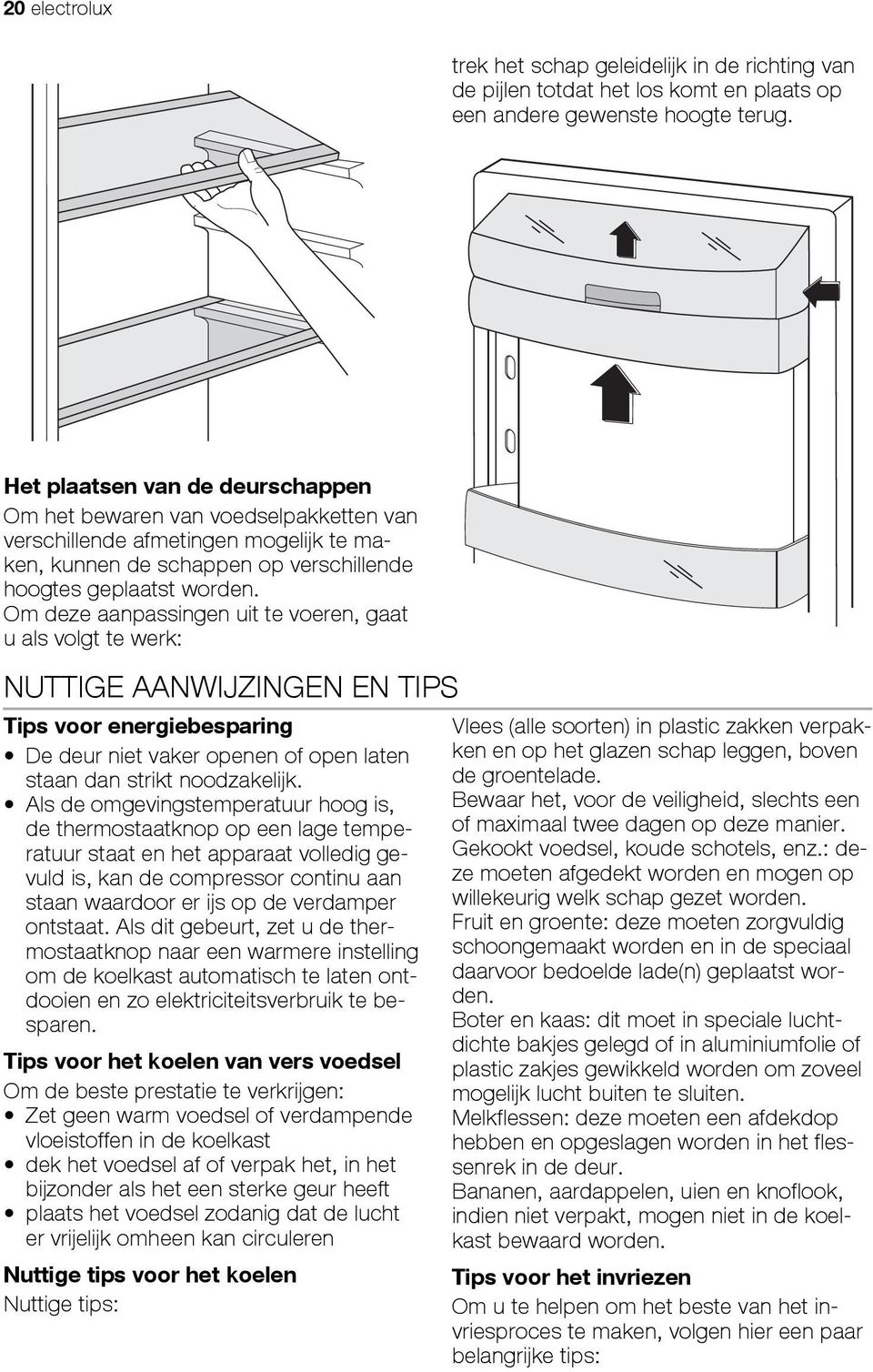 Om deze aanpassingen uit te voeren, gaat u als volgt te werk: NUTTIGE AANWIJZINGEN EN TIPS Tips voor energiebesparing De deur niet vaker openen of open laten staan dan strikt noodzakelijk.