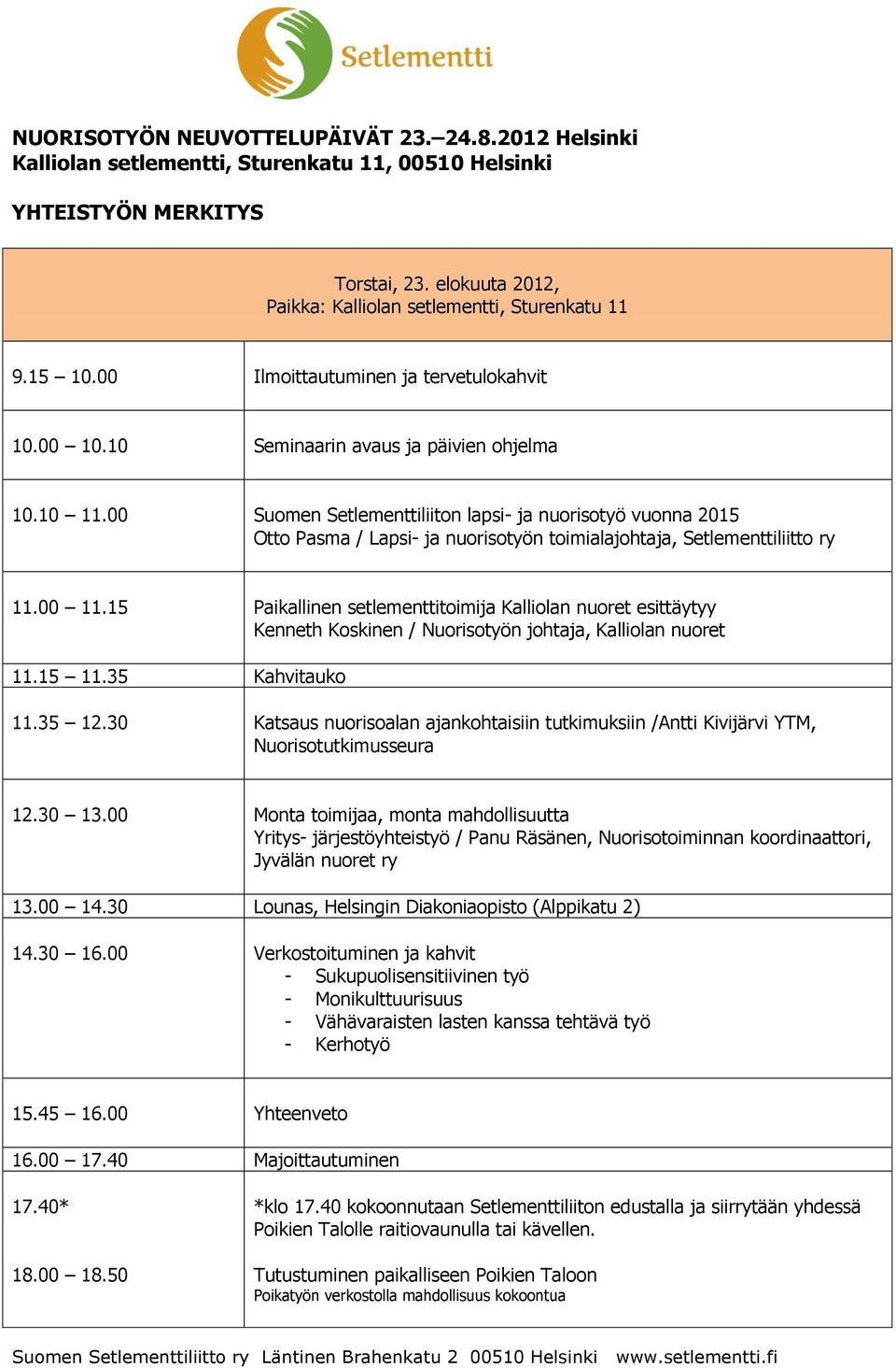 00 Suomen Setlementtiliiton lapsi- ja nuorisotyö vuonna 2015 Otto Pasma / Lapsi- ja nuorisotyön toimialajohtaja, Setlementtiliitto ry 11.00 11.