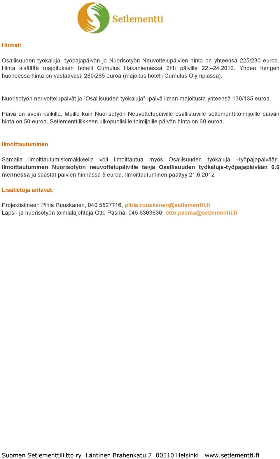 Päivä on avoin kaikille. Muille kuin Nuorisotyön Neuvottelupäiville osallistuville setlementtitoimijoille päivän hinta on 50 euroa.