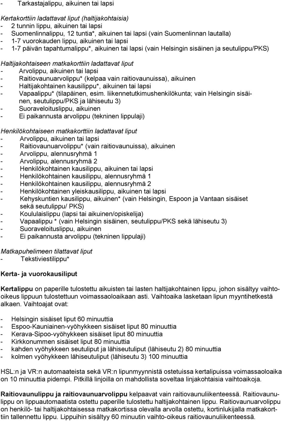 Arvolippu, aikuinen tai lapsi - Raitiovaunuarvolippu* (kelpaa vain raitiovaunuissa), aikuinen - Haltijakohtainen kausilippu*, aikuinen tai lapsi - Vapaalippu* (tilapäinen, esim.