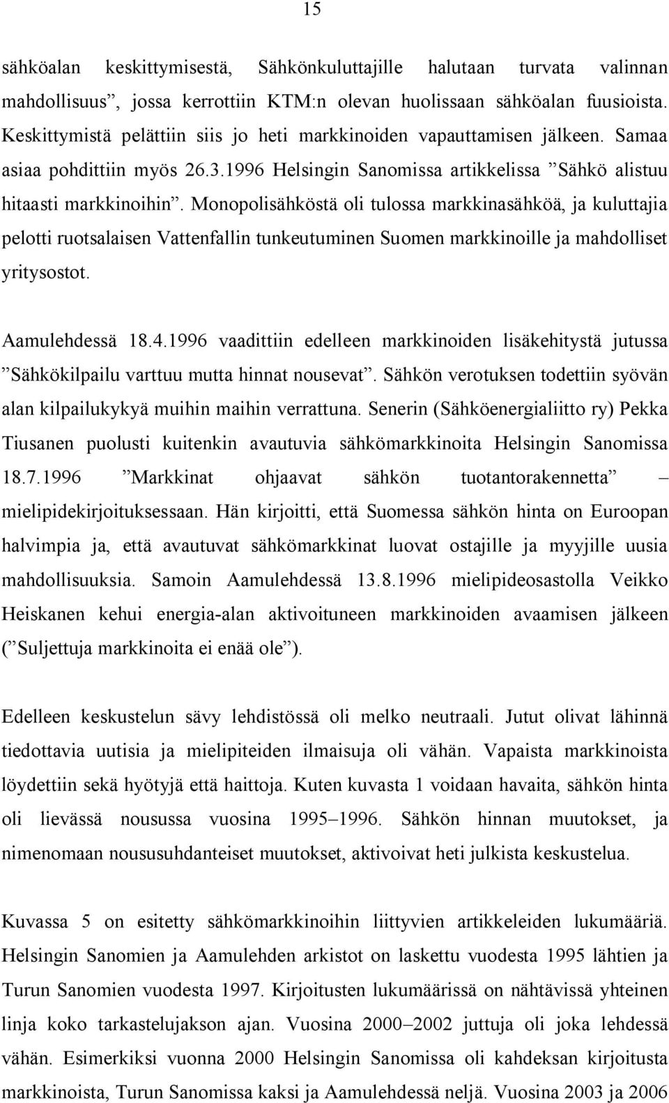 Monopolisähköstä oli tulossa markkinasähköä, ja kuluttajia pelotti ruotsalaisen Vattenfallin tunkeutuminen Suomen markkinoille ja mahdolliset yritysostot. Aamulehdessä 18.4.