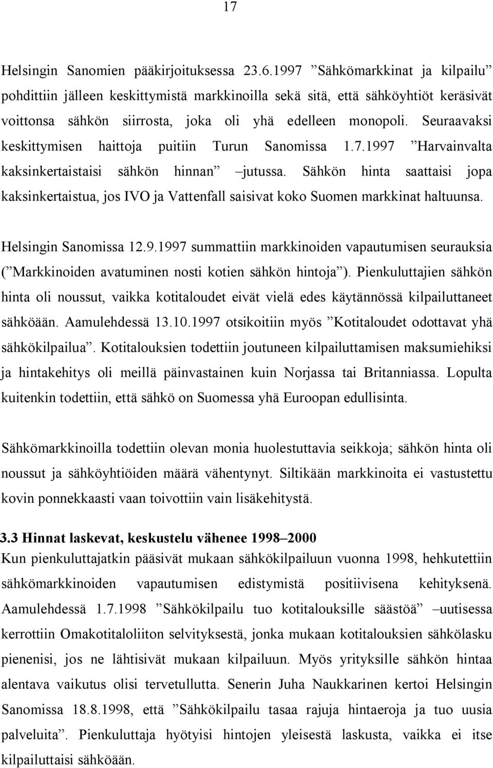 Seuraavaksi keskittymisen haittoja puitiin Turun Sanomissa 1.7.1997 Harvainvalta kaksinkertaistaisi sähkön hinnan jutussa.