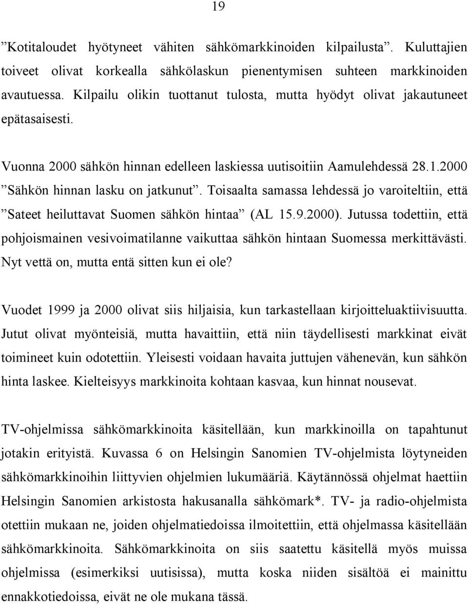 Toisaalta samassa lehdessä jo varoiteltiin, että Sateet heiluttavat Suomen sähkön hintaa (AL 15.9.2000).