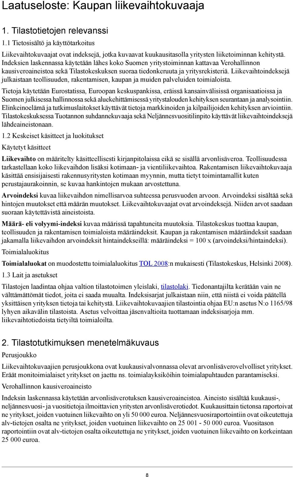 Indeksien laskennassa käytetään lähes koko Suomen yritystoiminnan kattavaa Verohallinnon kausiveroaineistoa sekä Tilastokeskuksen suoraa tiedonkeruuta ja yritysrekisteriä.