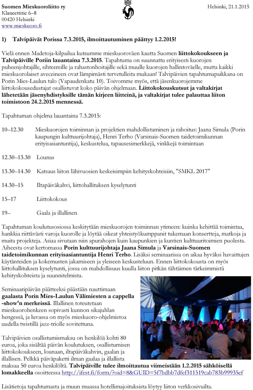 Vielä ennen Madetoja-kilpailua kutsumme mieskuoroväen kautta Suomen liittokokoukseen ja Talvipäiville Poriin lauantaina 7.3.2015.