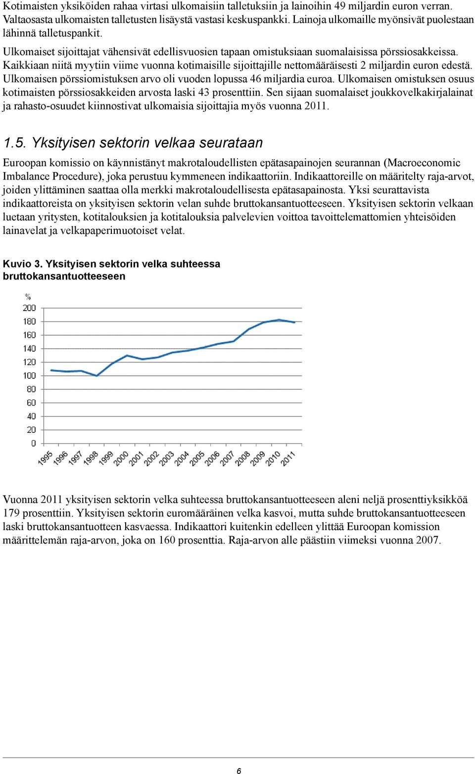 Kaikkiaan niitä myytiin viime vuonna kotimaisille sijoittajille nettomääräisesti 2 miljardin euron edestä. Ulkomaisen pörssiomistuksen arvo oli vuoden lopussa 46 miljardia euroa.