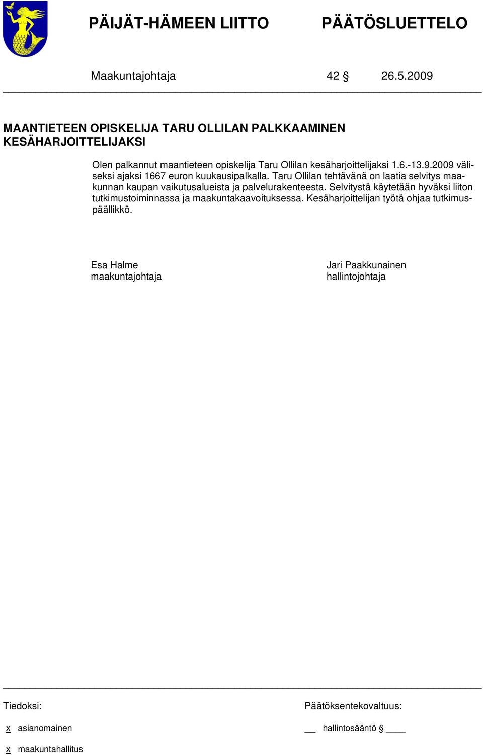 Ollilan kesäharjoittelijaksi 1.6.-13.9.2009 väliseksi ajaksi 1667 euron kuukausipalkalla.