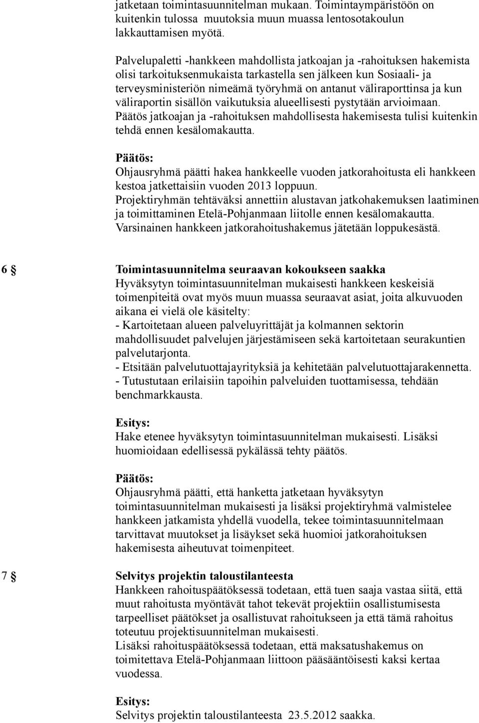 väliraporttinsa ja kun väliraportin sisällön vaikutuksia alueellisesti pystytään arvioimaan. Päätös jatkoajan ja -rahoituksen mahdollisesta hakemisesta tulisi kuitenkin tehdä ennen kesälomakautta.