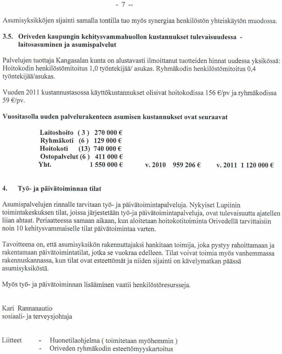 yksikdssii: Hoitokodin henkildstdmitoitus 1,0 tydntekijaiv asukas. Ryhmiikodin henkil6stdmitoitus 0,4 tydntekijii?vasukas.