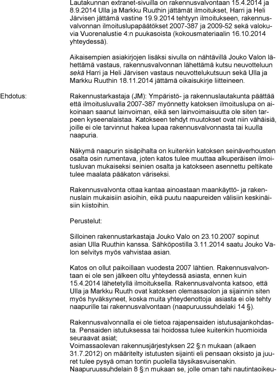 9.2014 tehtyyn ilmoitukseen, ra ken nusval von nan ilmoituslupapäätökset 2007-387 ja 2009-52 se kä va lo kuvia Vuorenalustie 4:n puukasoista (ko kous ma te ri aa lin 16.10.2014 yh tey des sä).