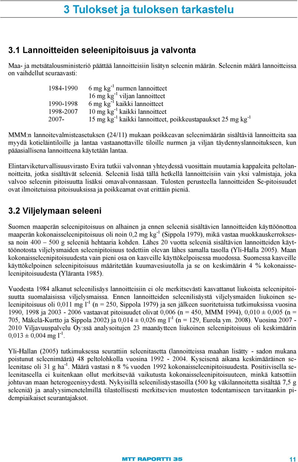 lannoitteet 2007-15 mg kg -1 kaikki lannoitteet, poikkeustapaukset 25 mg kg -1 MMM:n lannoitevalmisteasetuksen (24/11) mukaan poikkeavan seleenimäärän sisältäviä lannoitteita saa myydä