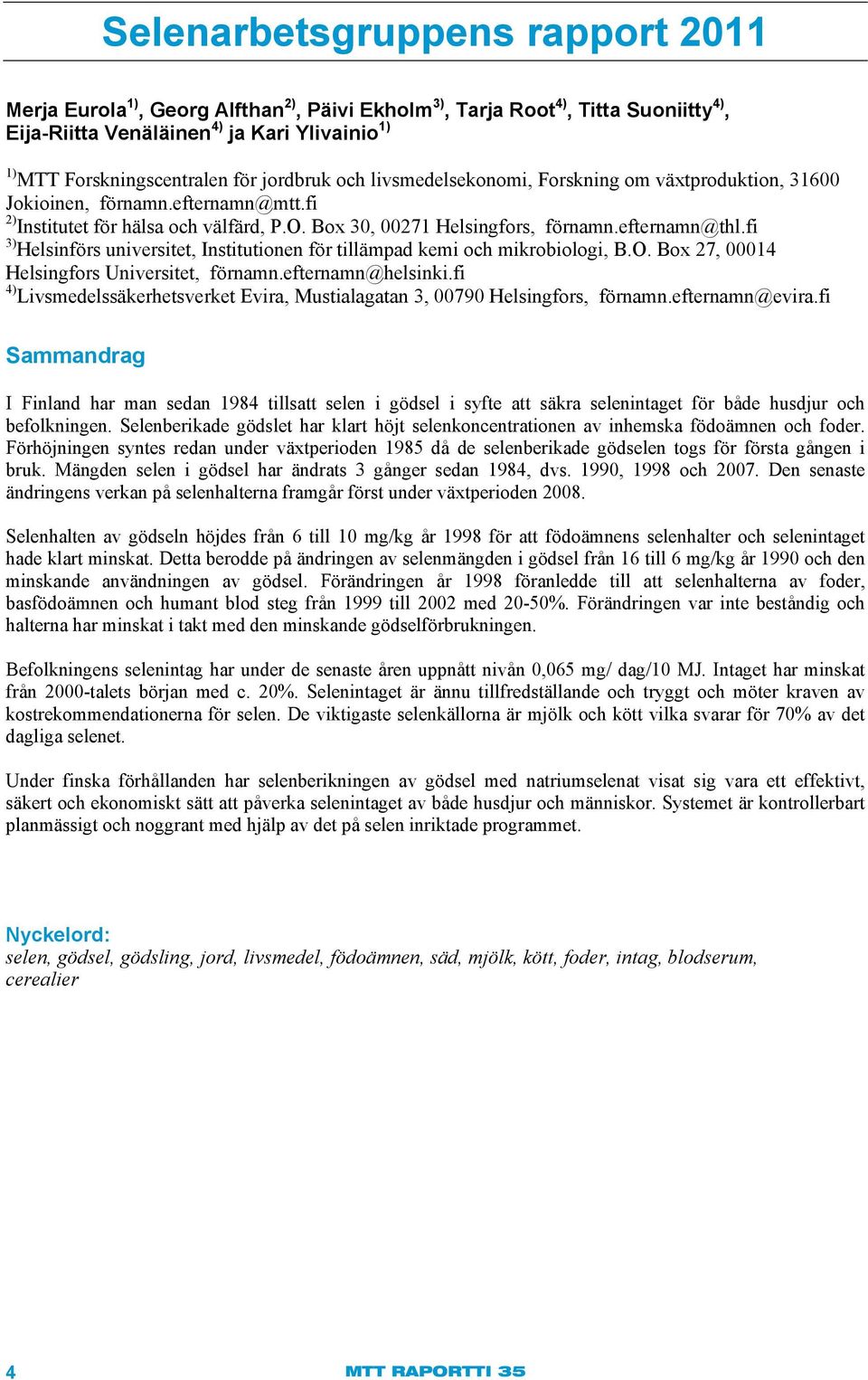 fi 3) Helsinförs universitet, Institutionen för tillämpad kemi och mikrobiologi, B.O. Box 27, 00014 Helsingfors Universitet, förnamn.efternamn@helsinki.