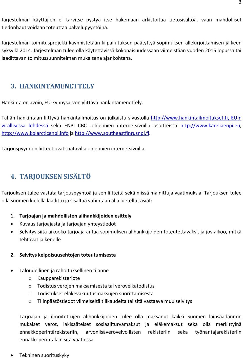 Järjestelmän tulee olla käytettävissä kokonaisuudessaan viimeistään vuoden 2015 lopussa tai laadittavan toimitussuunnitelman mukaisena ajankohtana. 3.