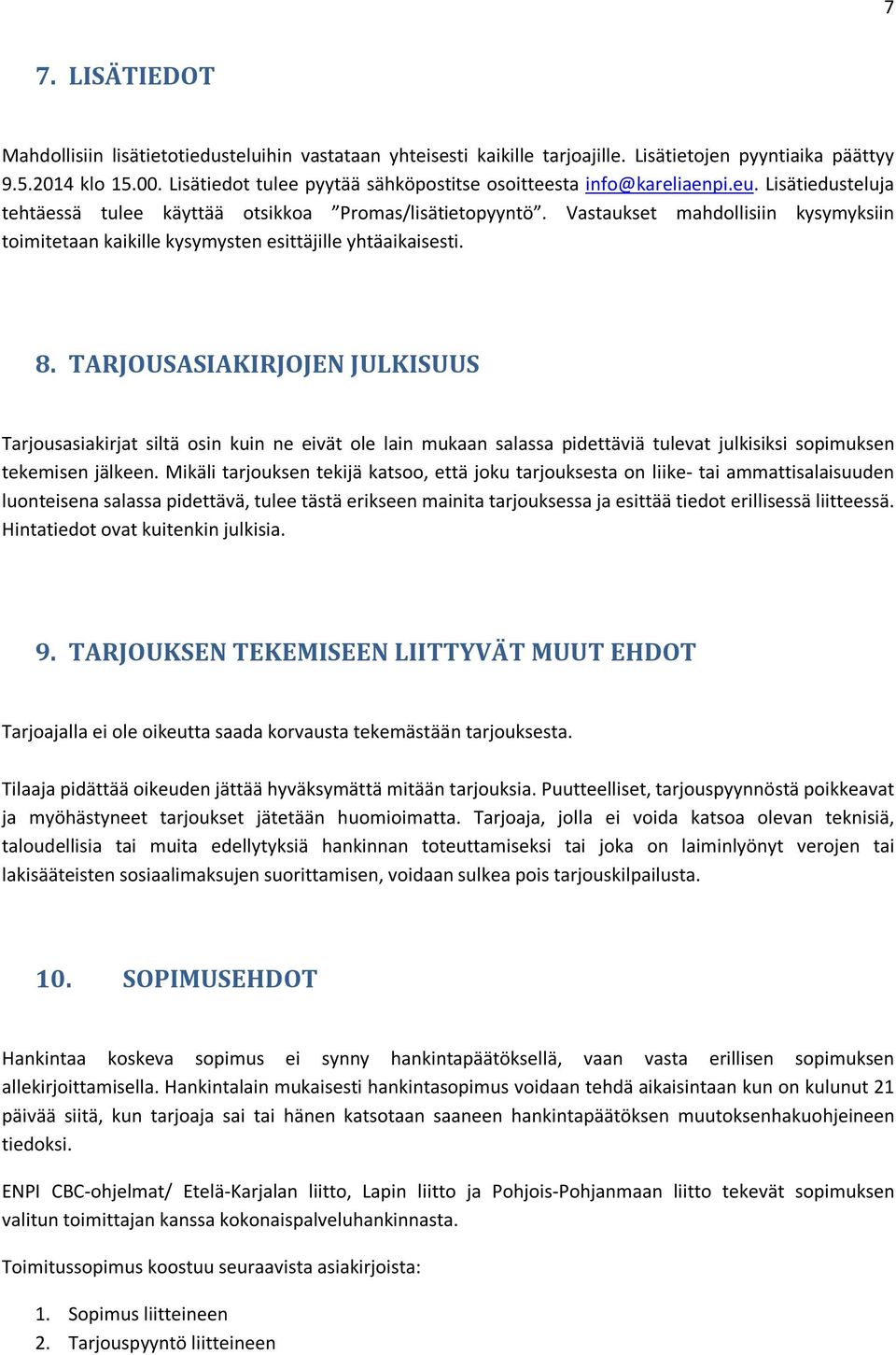 Vastaukset mahdollisiin kysymyksiin toimitetaan kaikille kysymysten esittäjille yhtäaikaisesti. 8.