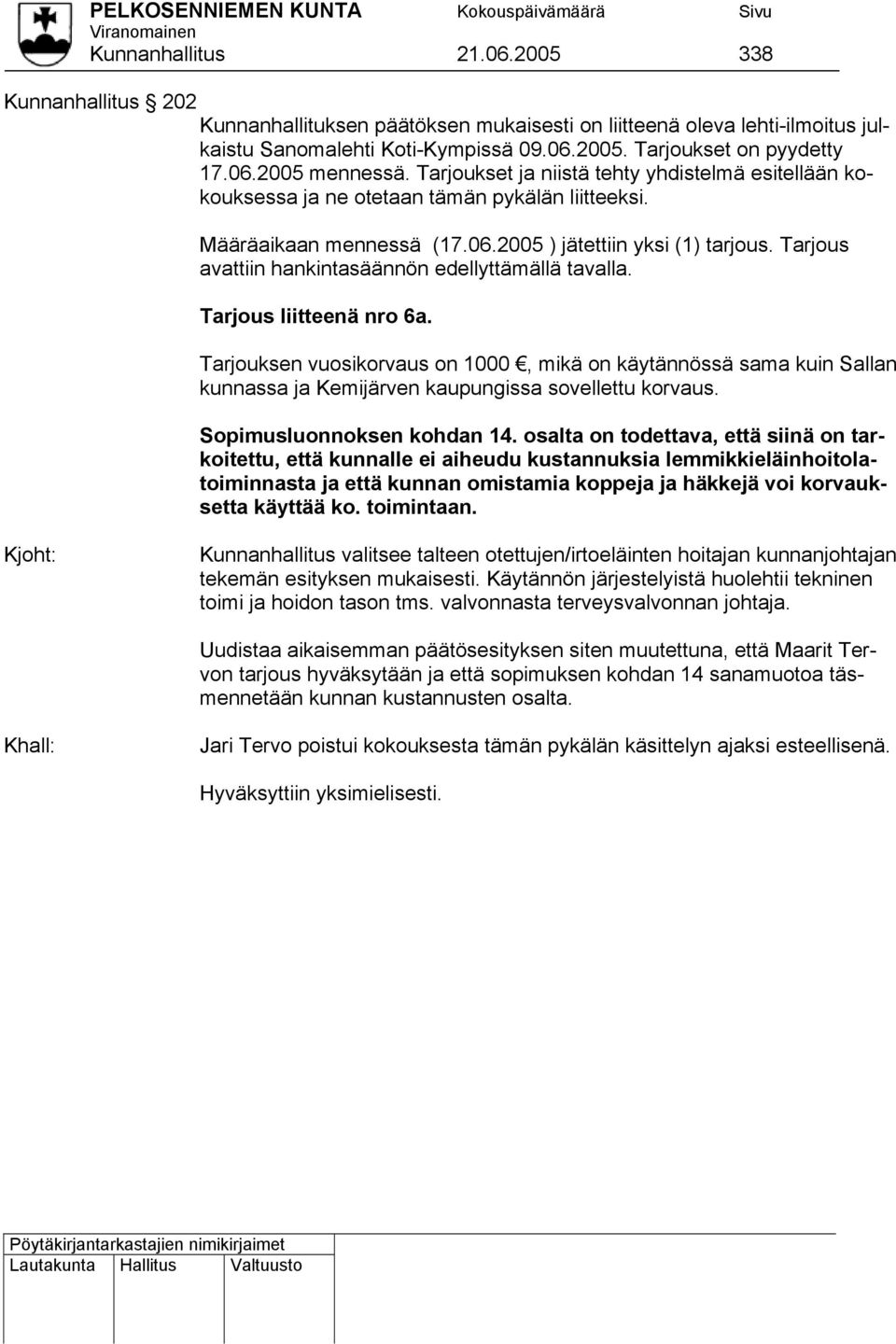 Tarjous avattiin hankintasäännön edellyttämällä tavalla. Tarjous liitteenä nro 6a.