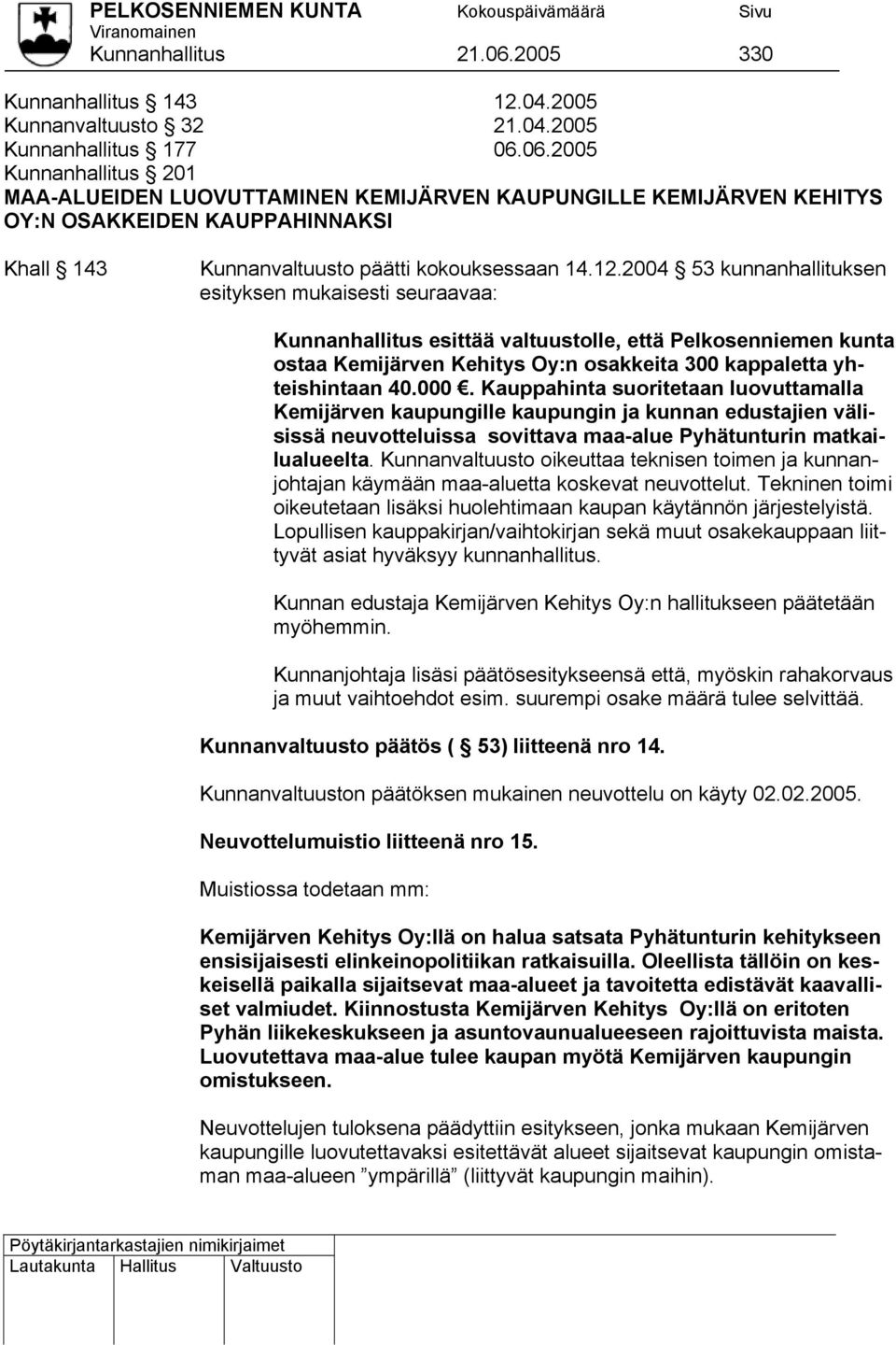 Kauppahinta suoritetaan luovuttamalla Kemijärven kaupungille kaupungin ja kunnan edustajien välisissä neuvotteluissa sovittava maa-alue Pyhätunturin matkailualueelta.
