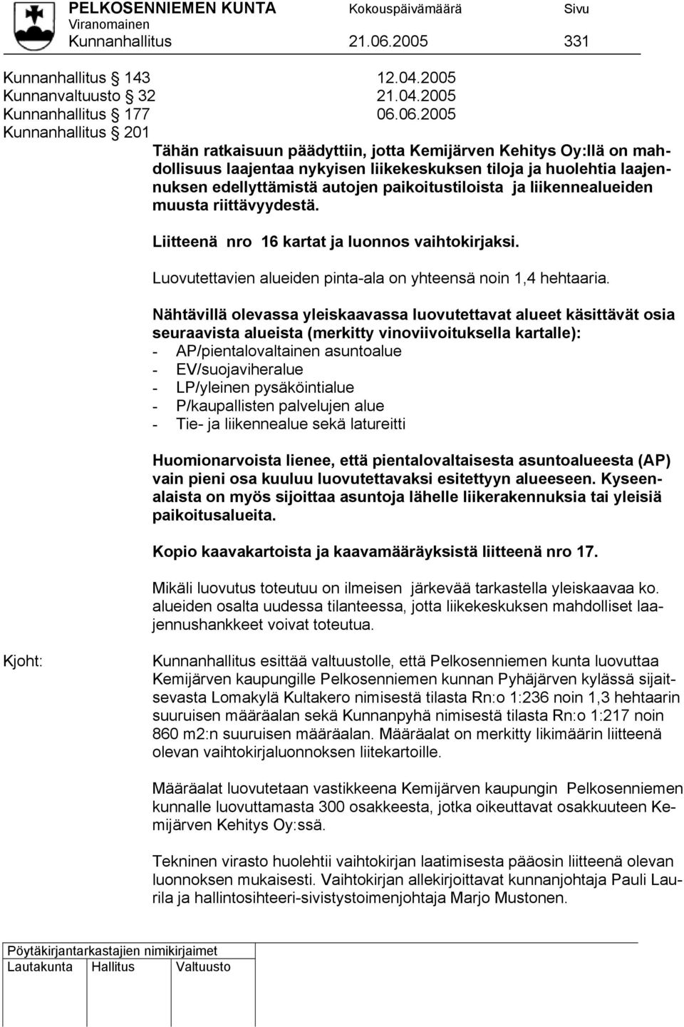 06.2005 Kunnanhallitus 201 Tähän ratkaisuun päädyttiin, jotta Kemijärven Kehitys Oy:llä on mahdollisuus laajentaa nykyisen liikekeskuksen tiloja ja huolehtia laajennuksen edellyttämistä autojen