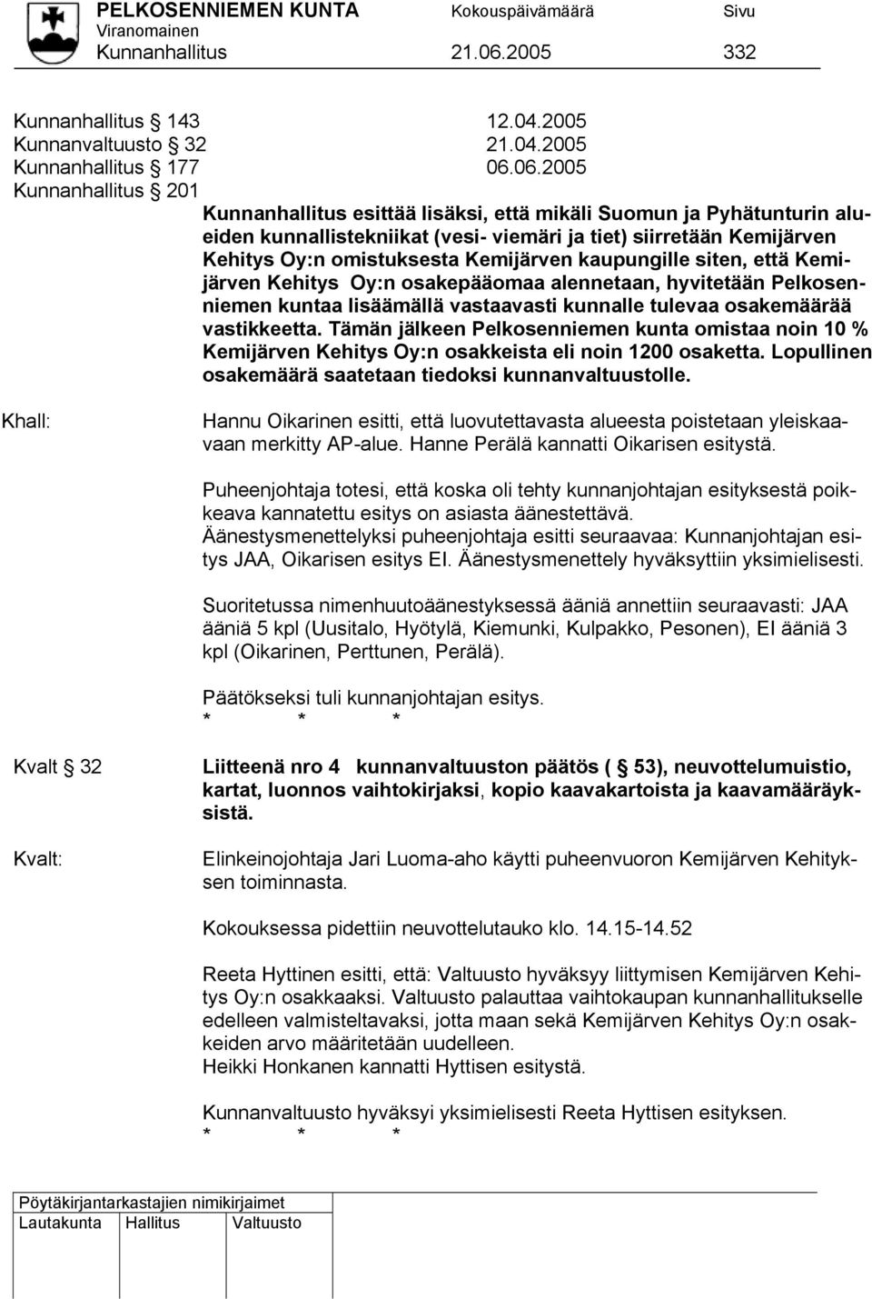 06.2005 Kunnanhallitus 201 Kunnanhallitus esittää lisäksi, että mikäli Suomun ja Pyhätunturin alueiden kunnallistekniikat (vesi- viemäri ja tiet) siirretään Kemijärven Kehitys Oy:n omistuksesta