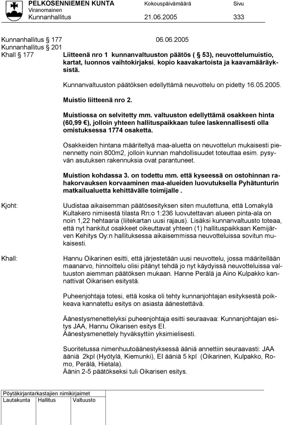 valtuuston edellyttämä osakkeen hinta (60,99 ), jolloin yhteen hallituspaikkaan tulee laskennallisesti olla omistuksessa 1774 osaketta.
