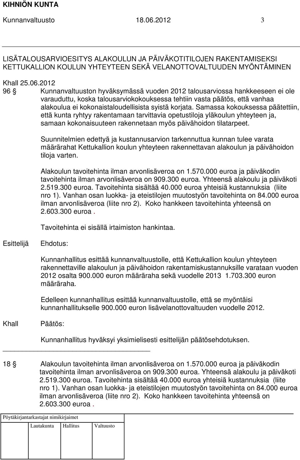 2012 96 Kunnanvaltuuston hyväksymässä vuoden 2012 talousarviossa hankkeeseen ei ole varauduttu, koska talousarviokokouksessa tehtiin vasta päätös, että vanhaa alakoulua ei kokonaistaloudellisista