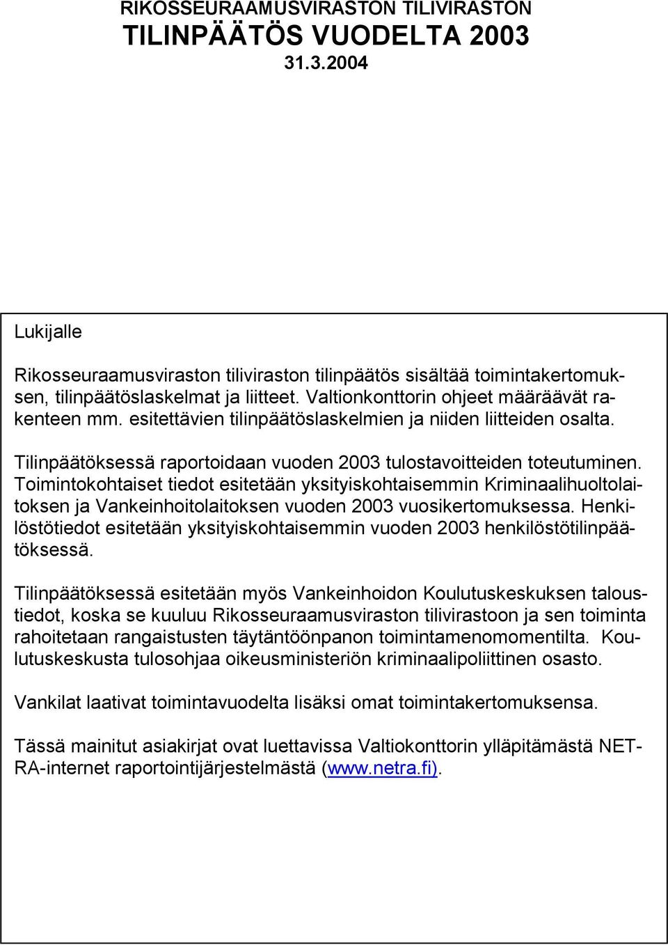 Toimintokohtaiset tiedot esitetään yksityiskohtaisemmin Kriminaalihuoltolaitoksen ja Vankeinhoitolaitoksen vuoden 2003 vuosikertomuksessa.