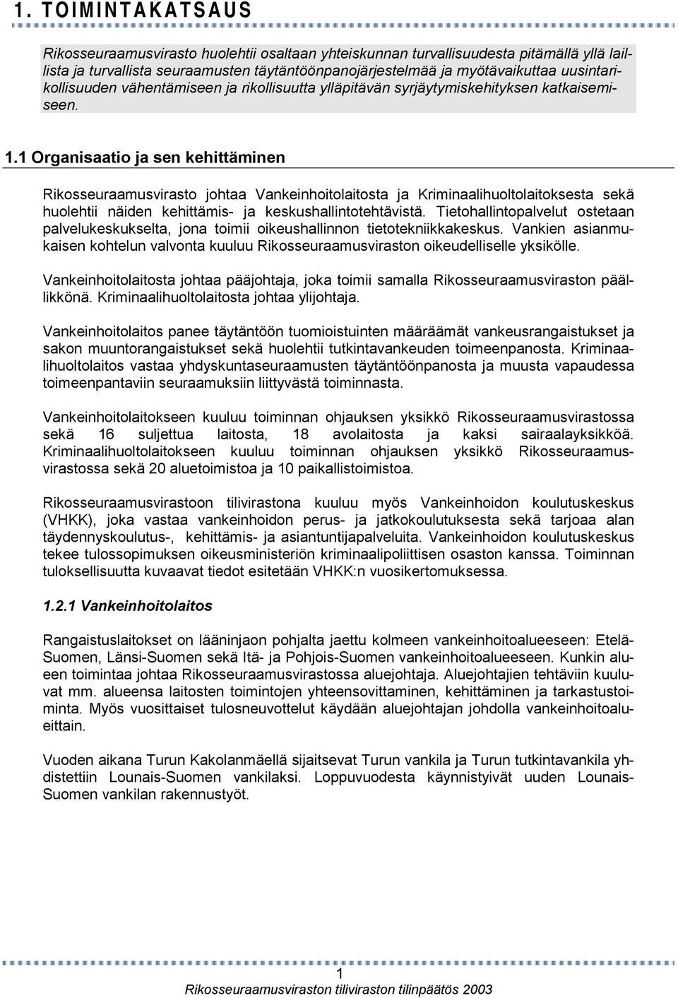 1 Organisaatio ja sen kehittäminen Rikosseuraamusvirasto johtaa Vankeinhoitolaitosta ja Kriminaalihuoltolaitoksesta sekä huolehtii näiden kehittämis- ja keskushallintotehtävistä.