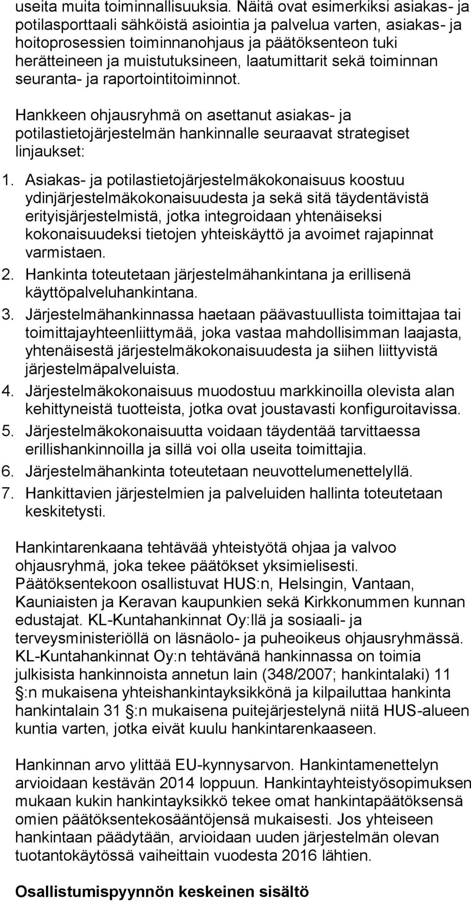 laatumittarit sekä toiminnan seuranta- ja raportointitoiminnot. Hankkeen ohjausryhmä on asettanut asiakas- ja potilastietojärjestelmän hankinnalle seuraavat strategiset linjaukset: 1.