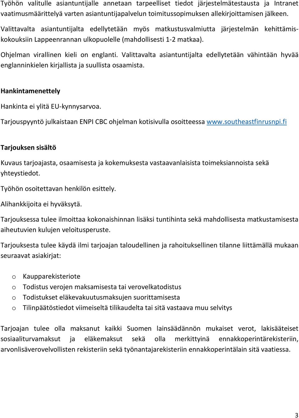 Valittavalta asiantuntijalta edellytetään vähintään hyvää englanninkielen kirjallista ja suullista osaamista. Hankintamenettely Hankinta ei ylitä EU-kynnysarvoa.