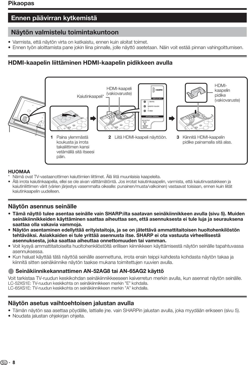 HDMI-kaapelin liittäminen HDMI-kaapelin pidikkeen avulla Kaiutinkaapeli* HDMI-kaapeli (vakiovaruste) HDMIkaapelin pidike (vakiovaruste) Paina ylemmästä koukusta ja irrota takaliittimen kansi