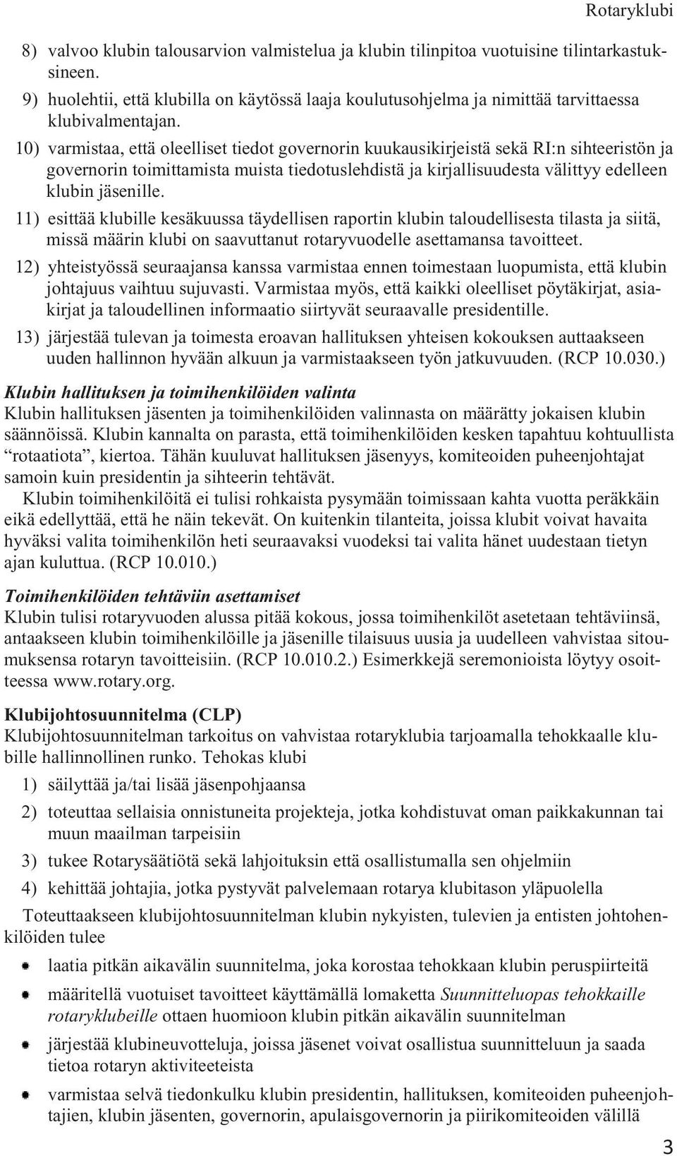 10) varmistaa, että oleelliset tiedot governorin kuukausikirjeistä sekä RI:n sihteeristön ja governorin toimittamista muista tiedotuslehdistä ja kirjallisuudesta välittyy edelleen klubin jäsenille.