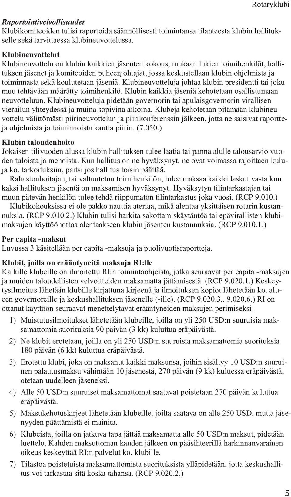 toiminnasta sekä koulutetaan jäseniä. Klubineuvotteluja johtaa klubin presidentti tai joku muu tehtävään määrätty toimihenkilö. Klubin kaikkia jäseniä kehotetaan osallistumaan neuvotteluun.