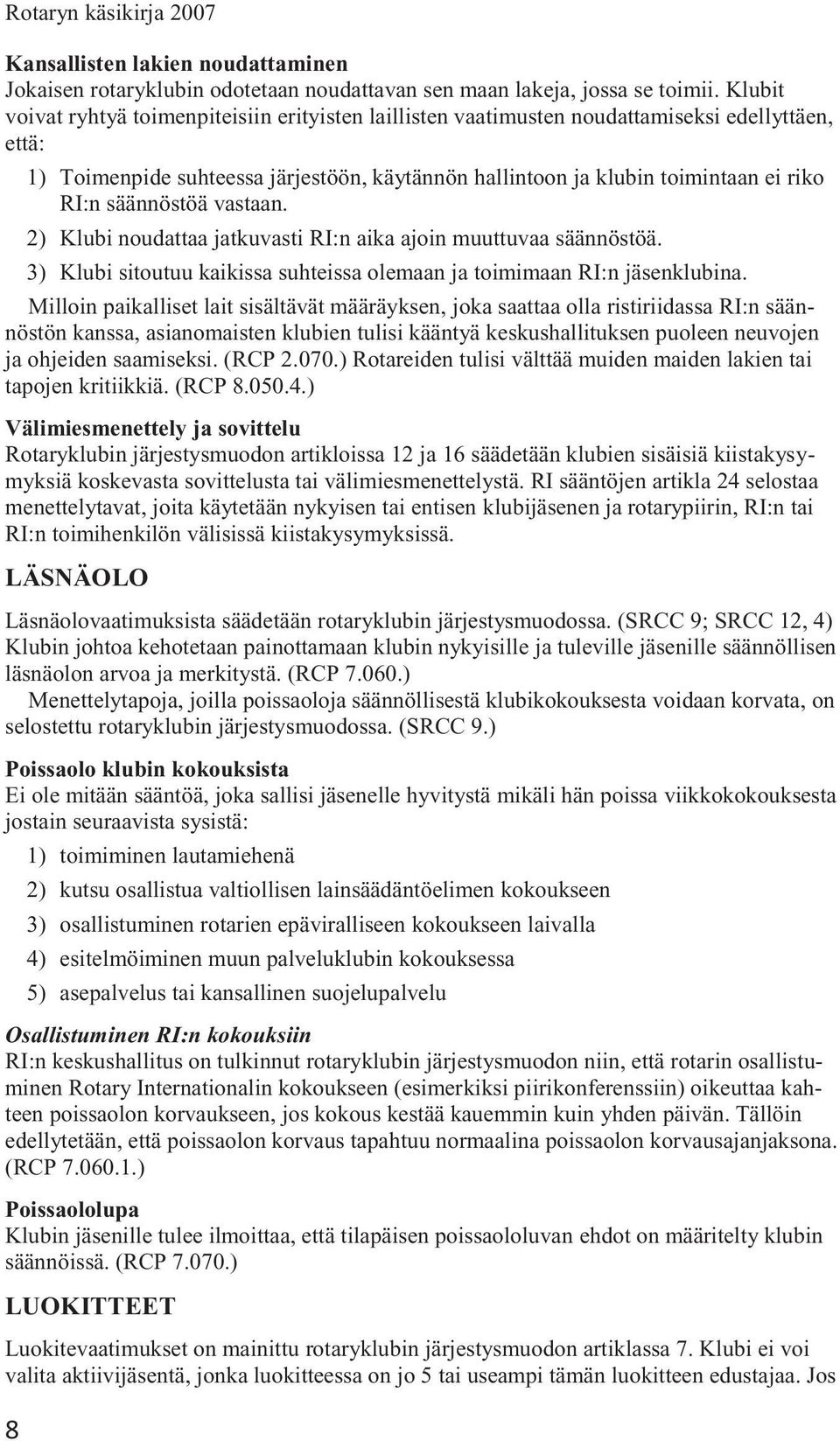 säännöstöä vastaan. 2) Klubi noudattaa jatkuvasti RI:n aika ajoin muuttuvaa säännöstöä. 3) Klubi sitoutuu kaikissa suhteissa olemaan ja toimimaan RI:n jäsenklubina.