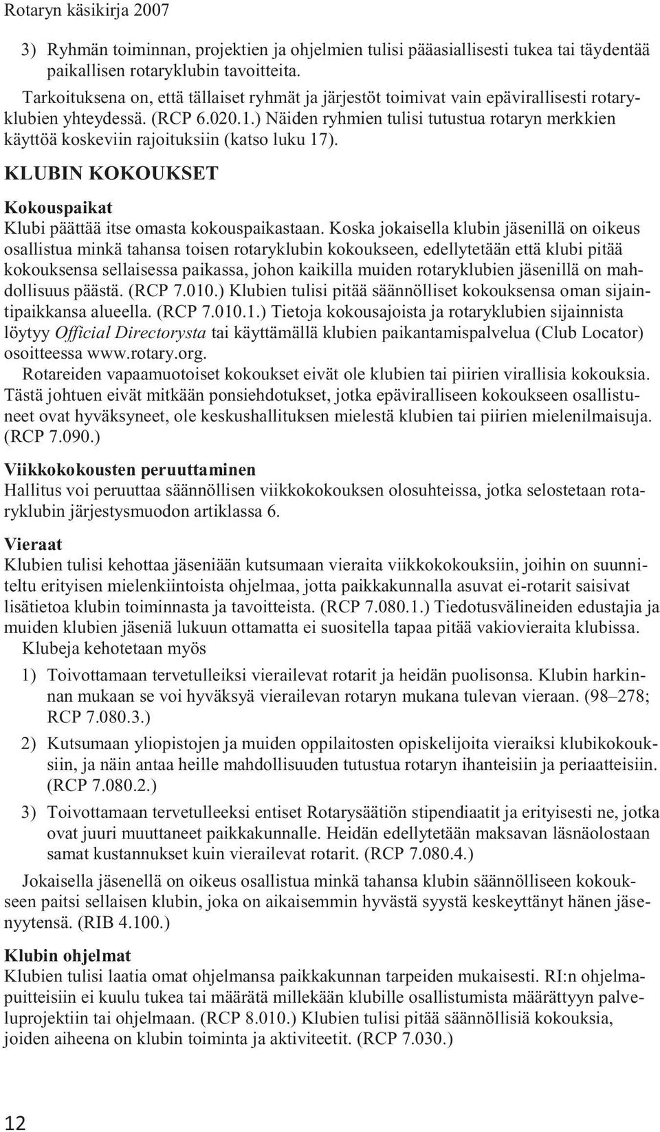 ) Näiden ryhmien tulisi tutustua rotaryn merkkien käyttöä koskeviin rajoituksiin (katso luku 17). KLUBIN KOKOUKSET Kokouspaikat Klubi päättää itse omasta kokouspaikastaan.