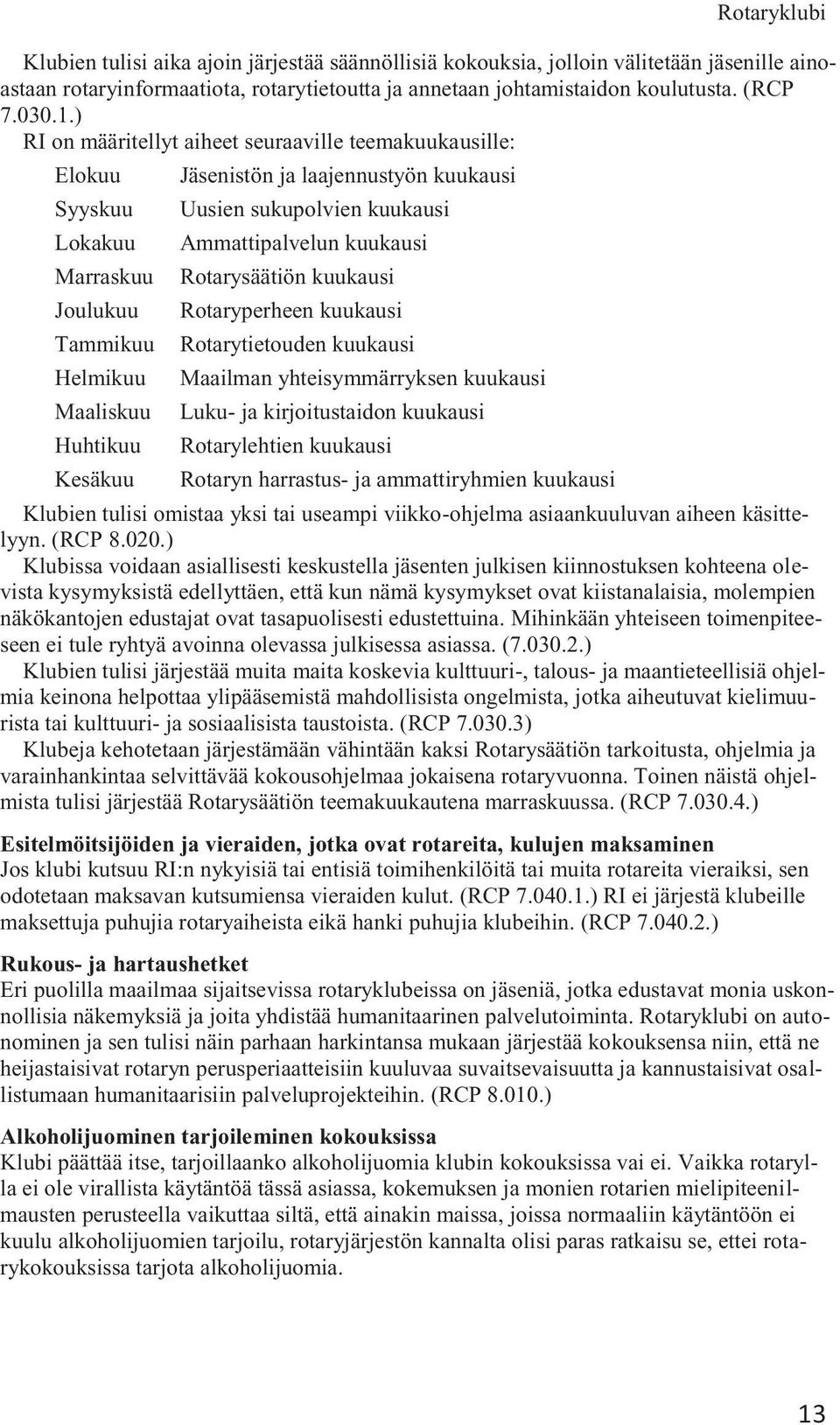 kuukausi Joulukuu Rotaryperheen kuukausi Tammikuu Rotarytietouden kuukausi Helmikuu Maailman yhteisymmärryksen kuukausi Maaliskuu Luku- ja kirjoitustaidon kuukausi Huhtikuu Rotarylehtien kuukausi